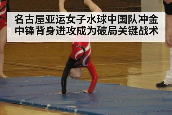 名古屋亚运女子水球中国队冲金 中锋背身进攻成为破局关键战术